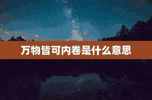 万物皆可内卷是什么意思